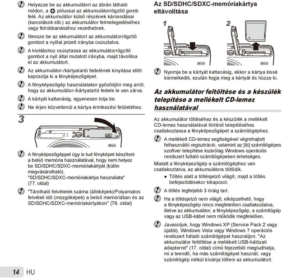 A kioldáshoz csúsztassa az akkumulátorrögzítő gombot a nyíl által mutatott irányba, majd távolítsa el az akkumulátort.