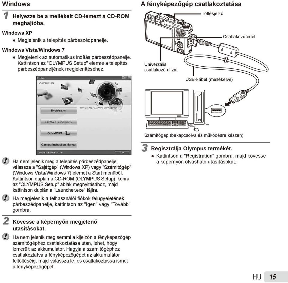 A fényképezőgép csatlakoztatása Töltésjelző Univerzális csatlakozó aljzat Csatlakozófedél USB-kábel (mellékelve) Számítógép (bekapcsolva és működésre készen) Ha nem jelenik meg a telepítés