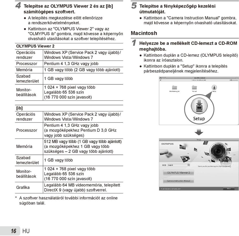 OLYMPUS Viewer 2 Operációs rendszer Processzor Memória Szabad lemezterület Windows XP (Service Pack 2 vagy újabb) / Windows Vista / Windows 7 Pentium 4 1,3 GHz vagy jobb 1 GB vagy több (2 GB vagy