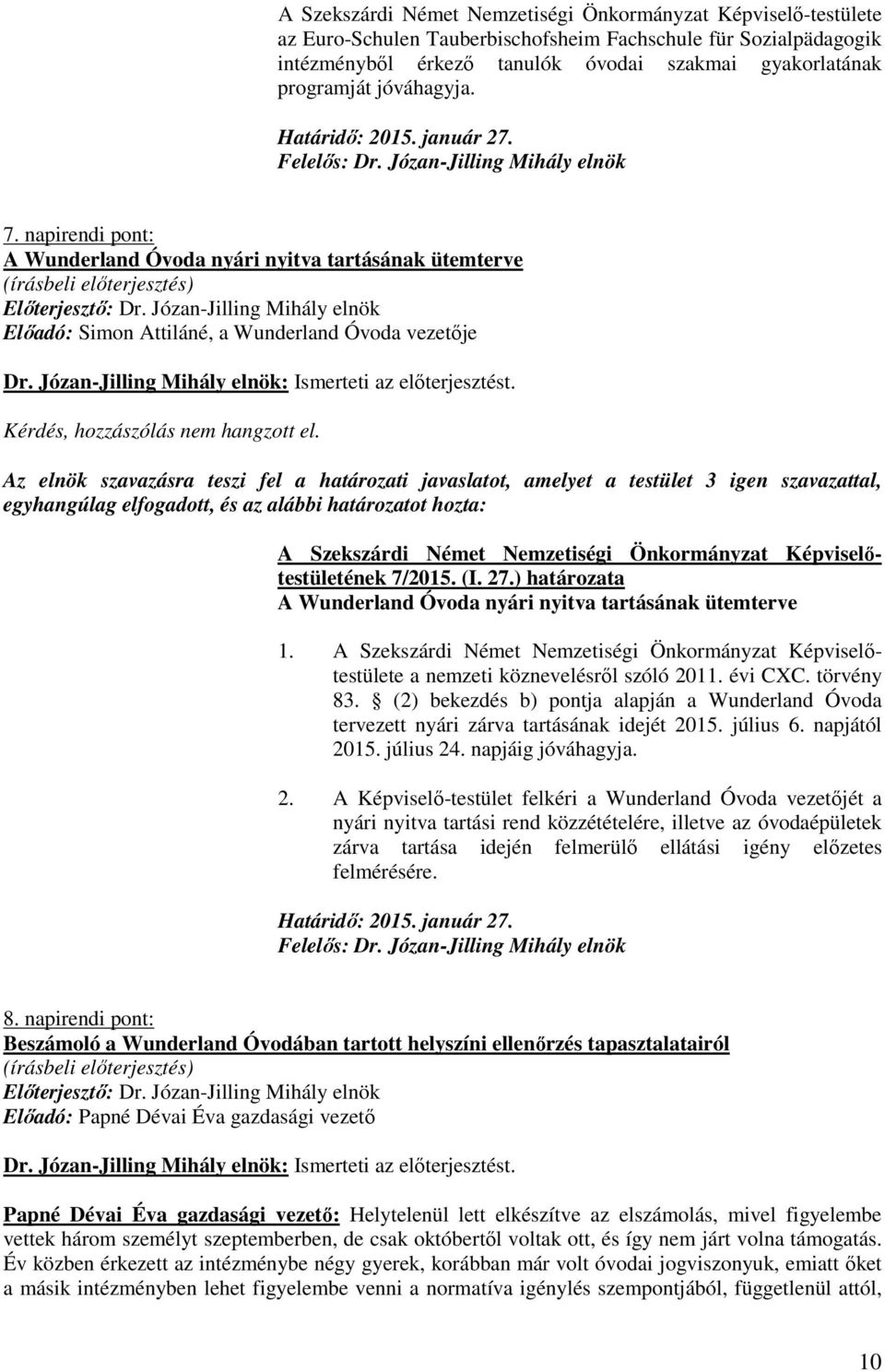 Kérdés, hozzászólás nem hangzott el. Az elnök szavazásra teszi fel a határozati javaslatot, amelyet a testület 3 igen szavazattal, egyhangúlag elfogadott, és az alábbi határozatot hozta: 7/2015. (I.