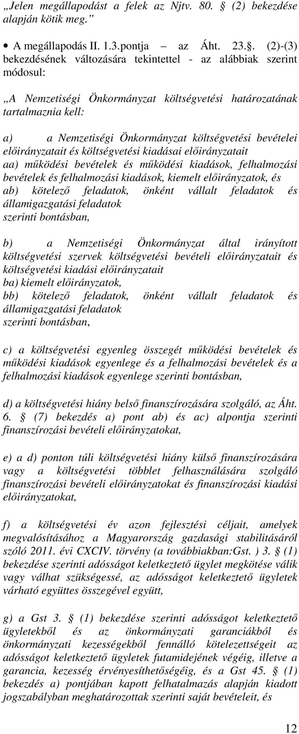 bevételei elıirányzatait és költségvetési kiadásai elıirányzatait aa) mőködési bevételek és mőködési kiadások, felhalmozási bevételek és felhalmozási kiadások, kiemelt elıirányzatok, és ab) kötelezı