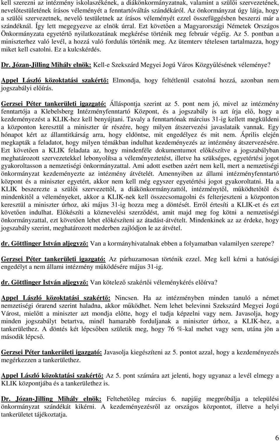 Ezt követıen a Magyarországi Németek Országos Önkormányzata egyetértı nyilatkozatának megkérése történik meg február végéig. Az 5.