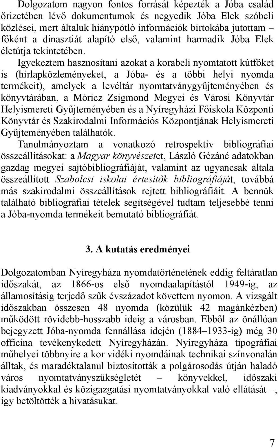 Igyekeztem hasznosítani azokat a korabeli nyomtatott kútfőket is (hírlapközleményeket, a Jóba- és a többi helyi nyomda termékeit), amelyek a levéltár nyomtatványgyűjteményében és könyvtárában, a