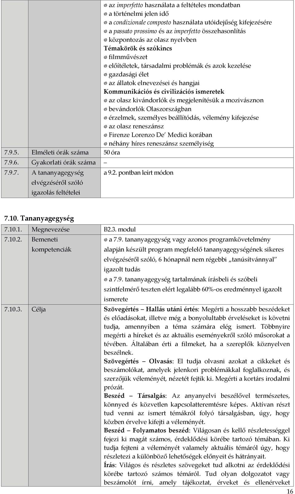 Olaszországban érzelmek, személyes beállítódás, vélemény kifejezése az olasz reneszánsz Firenze Lorenzo De Medici korában néhány híres reneszánsz személyiség 7.9.5. Elméleti órák száma 50 óra 7.9.6.