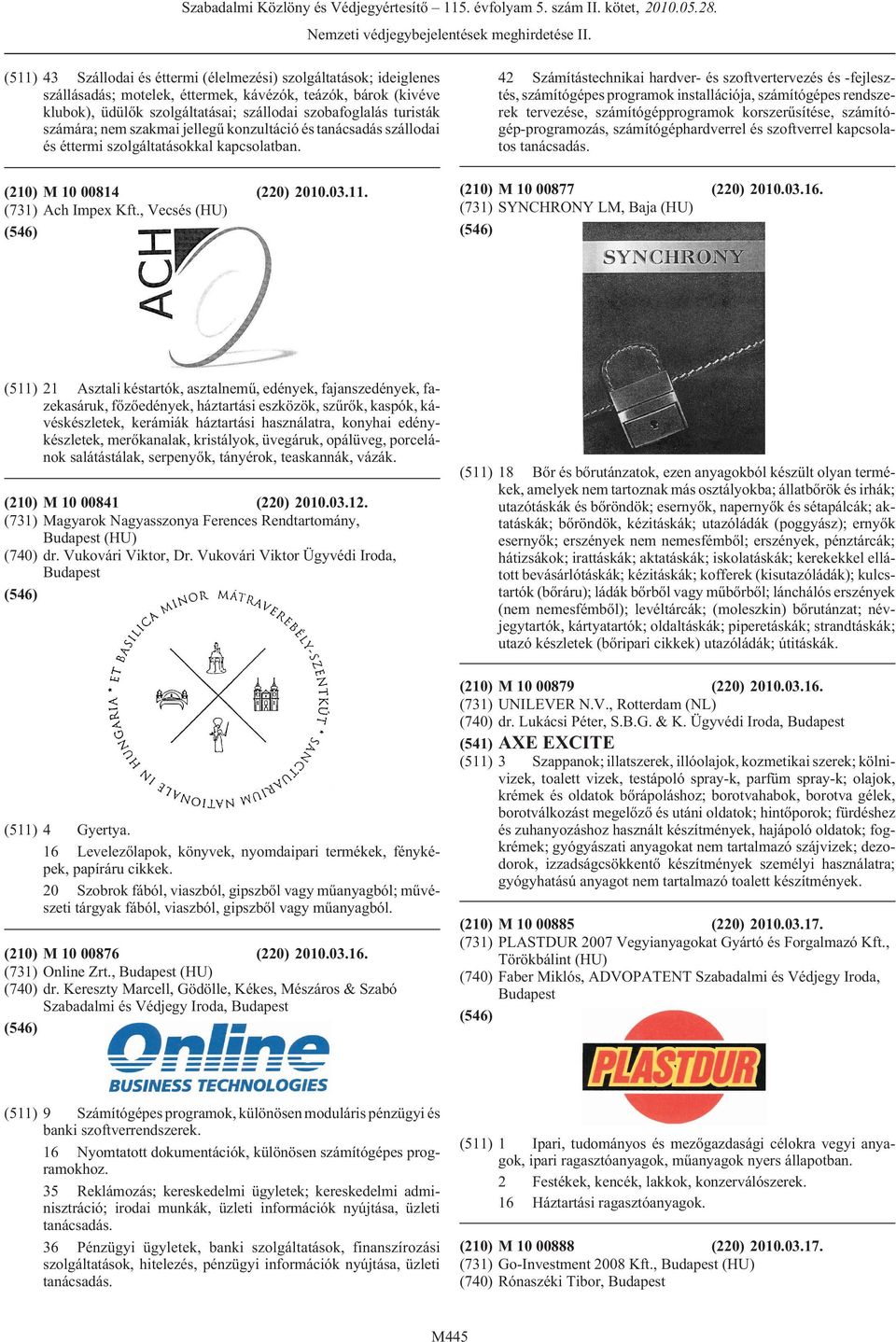 , Vecsés (HU) 42 Számítástechnikai hardver- és szoftvertervezés és -fejlesztés, számítógépes programok installációja, számítógépes rendszerek tervezése, számítógépprogramok korszerûsítése,