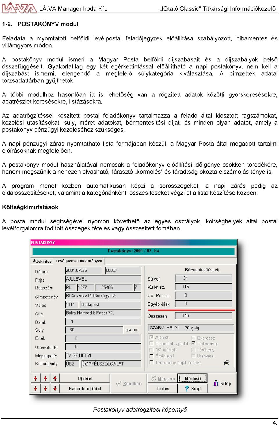Gyakorlatilag egy két egérkettintással előállítható a napi postakönyv, nem kell a díjszabást ismerni, elengendő a megfelelő súlykategória kiválasztása. A címzettek adatai törzsadattárban gyűjthetők.