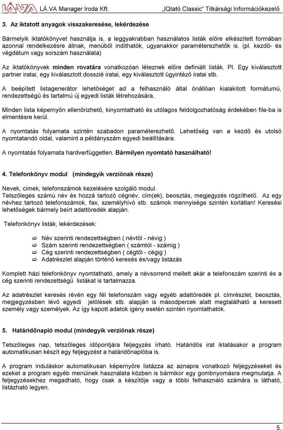 Egy kiválasztott partner iratai, egy kiválasztott dosszié iratai, egy kiválasztott ügyintéző iratai stb.