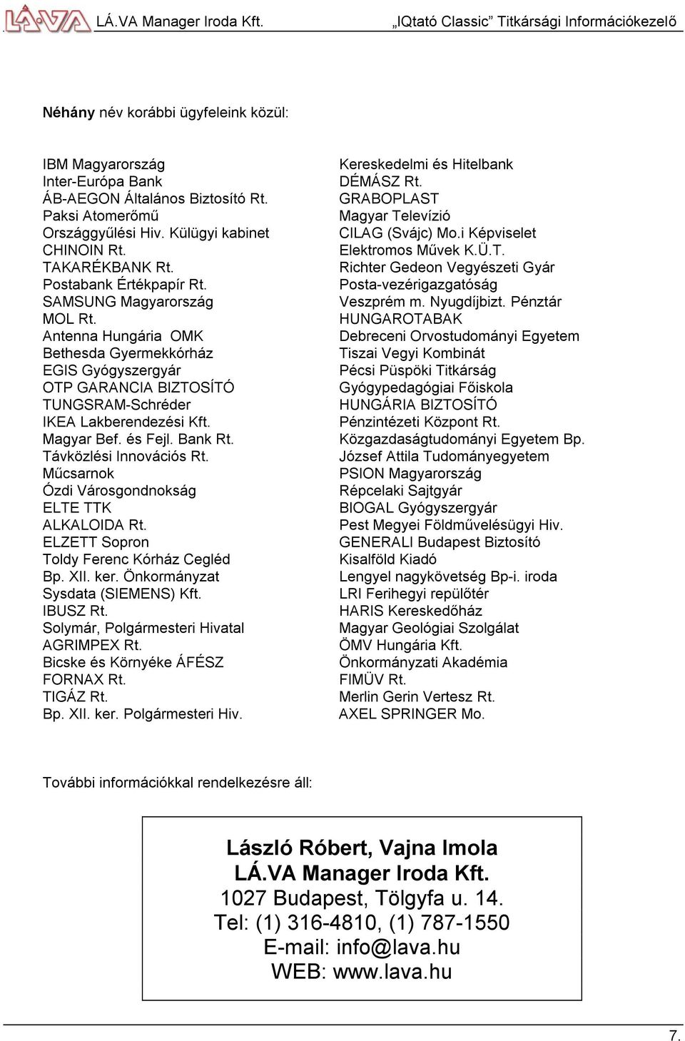 és Fejl. Bank Rt. Távközlési Innovációs Rt. Műcsarnok Ózdi Városgondnokság ELTE TTK ALKALOIDA Rt. ELZETT Sopron Toldy Ferenc Kórház Cegléd Bp. XII. ker. Önkormányzat Sysdata (SIEMENS) Kft. IBUSZ Rt.