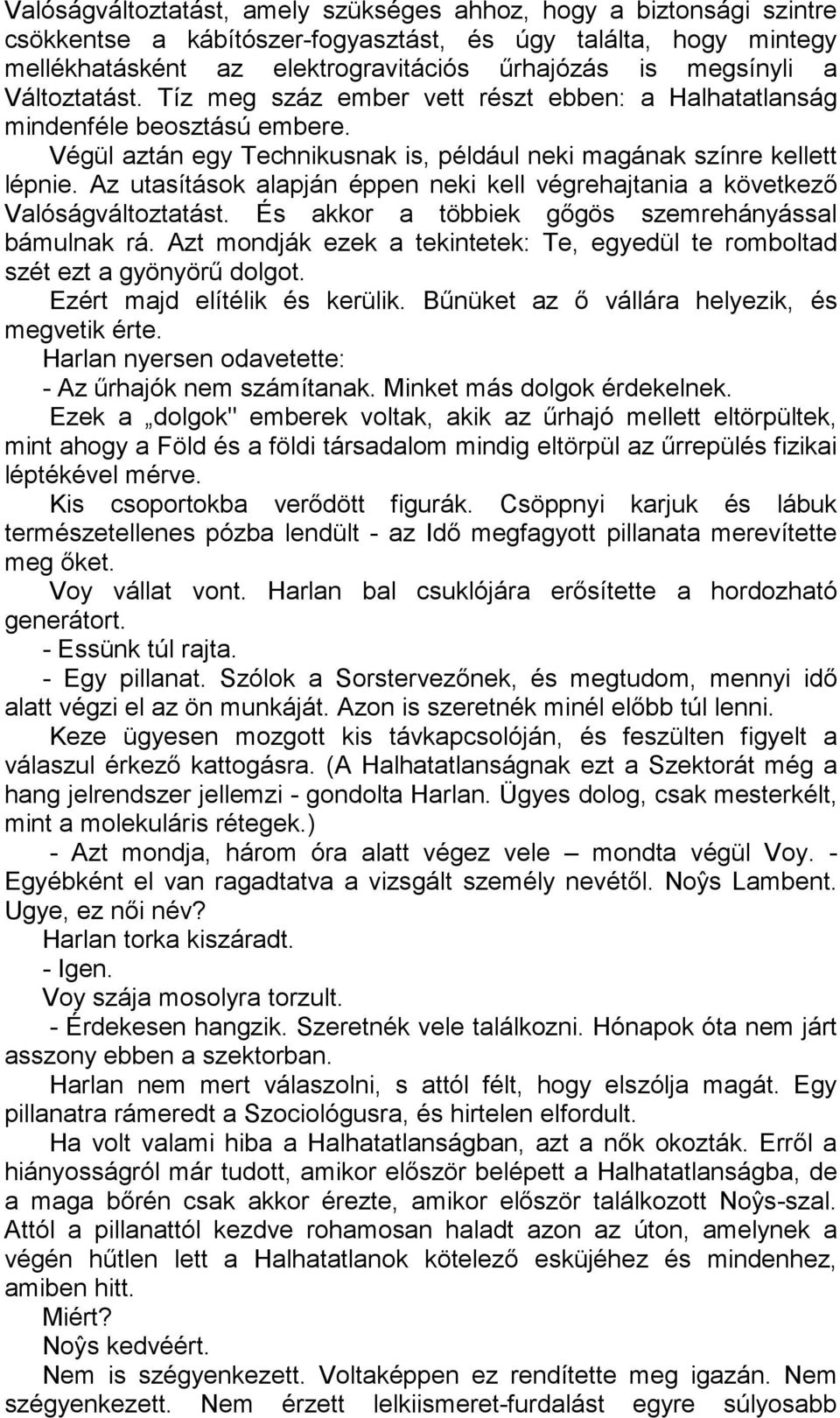 Az utasítások alapján éppen neki kell végrehajtania a következő Valóságváltoztatást. És akkor a többiek gőgös szemrehányással bámulnak rá.