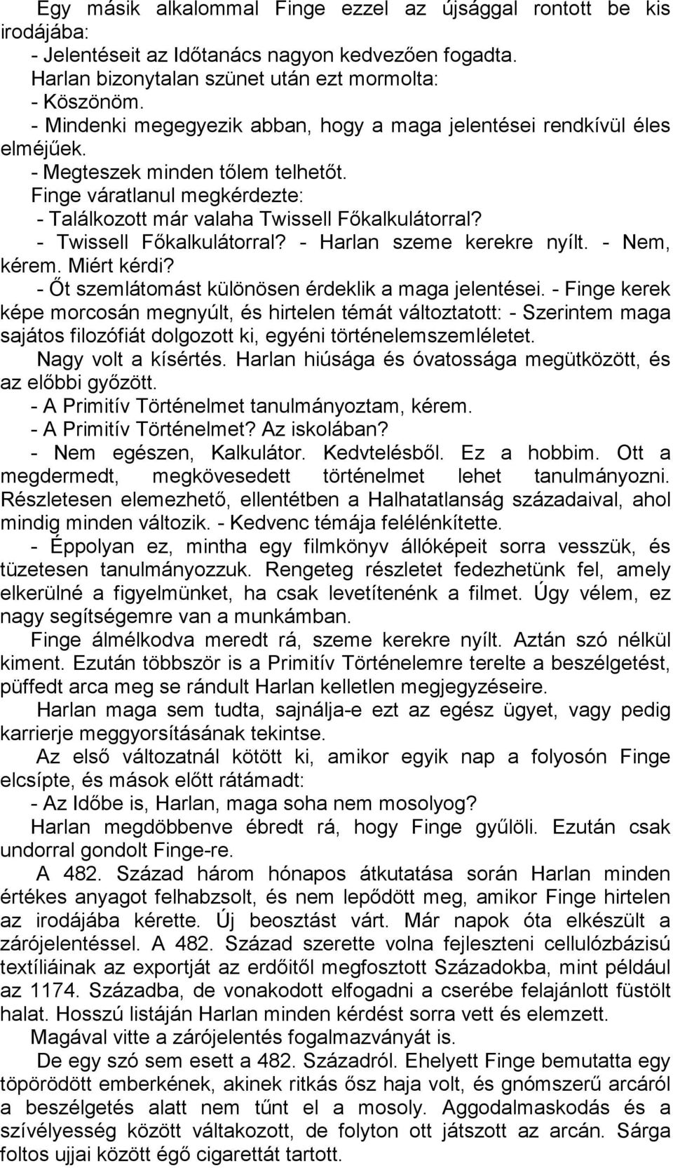 - Twissell Főkalkulátorral? - Harlan szeme kerekre nyílt. - Nem, kérem. Miért kérdi? - Őt szemlátomást különösen érdeklik a maga jelentései.