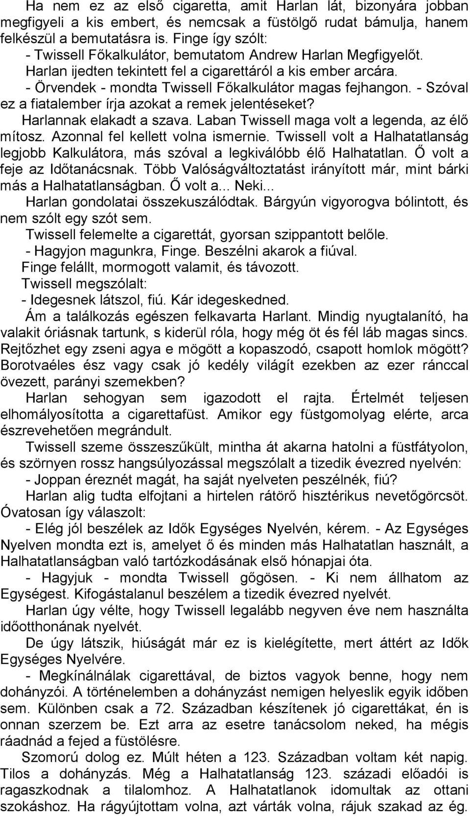 - Örvendek - mondta Twissell Főkalkulátor magas fejhangon. - Szóval ez a fiatalember írja azokat a remek jelentéseket? Harlannak elakadt a szava. Laban Twissell maga volt a legenda, az élő mítosz.