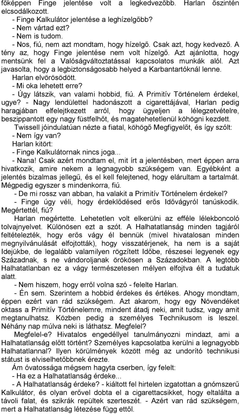 Azt javasolta, hogy a legbiztonságosabb helyed a Karbantartóknál lenne. Harlan elvörösödött. - Mi oka lehetett erre? - Úgy látszik, van valami hobbid, fiú. A Primitív Történelem érdekel, ugye?