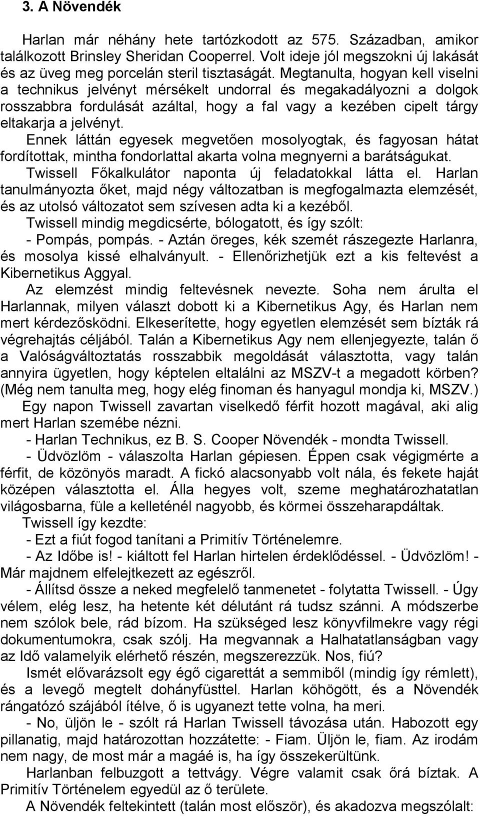 Ennek láttán egyesek megvetően mosolyogtak, és fagyosan hátat fordítottak, mintha fondorlattal akarta volna megnyerni a barátságukat. Twissell Főkalkulátor naponta új feladatokkal látta el.