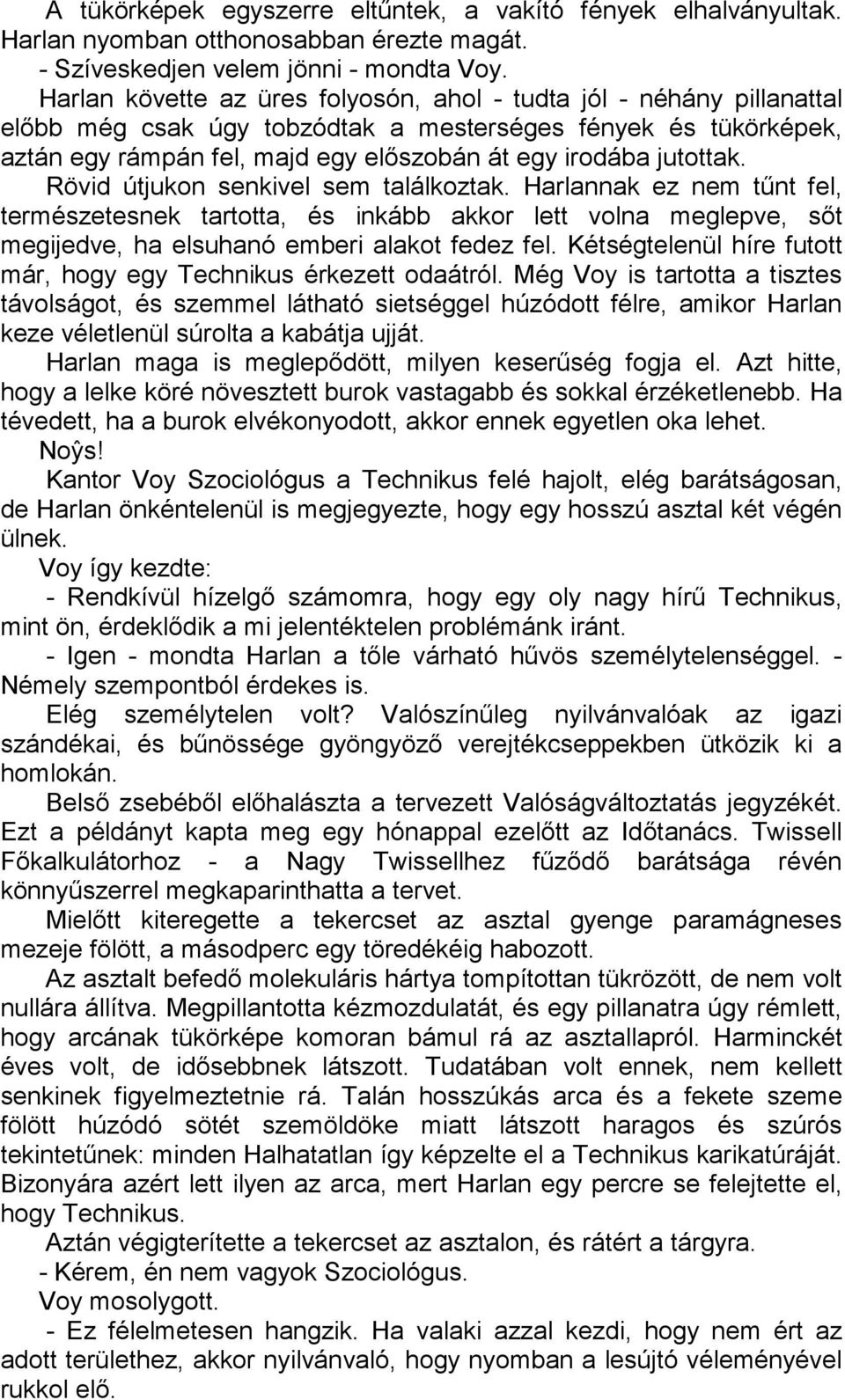 jutottak. Rövid útjukon senkivel sem találkoztak. Harlannak ez nem tűnt fel, természetesnek tartotta, és inkább akkor lett volna meglepve, sőt megijedve, ha elsuhanó emberi alakot fedez fel.