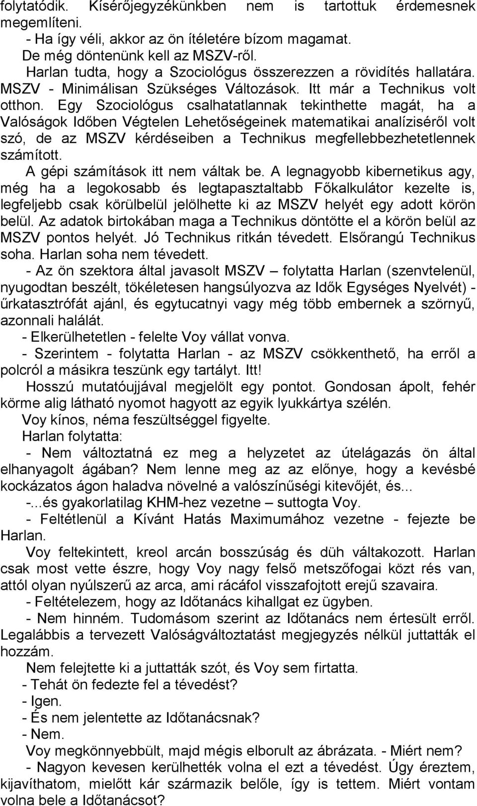 Egy Szociológus csalhatatlannak tekinthette magát, ha a Valóságok Időben Végtelen Lehetőségeinek matematikai analíziséről volt szó, de az MSZV kérdéseiben a Technikus megfellebbezhetetlennek