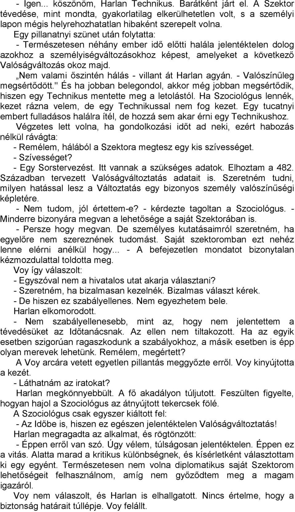 Nem valami őszintén hálás - villant át Harlan agyán. - Valószínűleg megsértődött." És ha jobban belegondol, akkor még jobban megsértődik, hiszen egy Technikus mentette meg a letolástól.