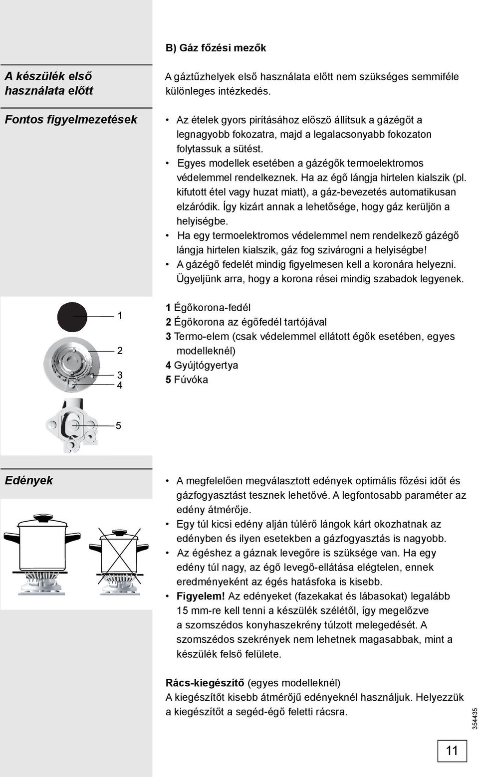 Egyes modellek esetében a gázégők termoelektromos védelemmel rendelkeznek. Ha az égő lángja hirtelen kialszik (pl. kifutott étel vagy huzat miatt), a gáz-bevezetés automatikusan elzáródik.