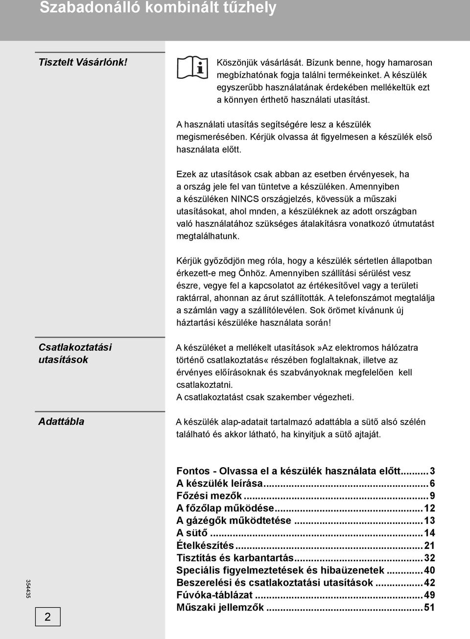 Kérjük olvassa át fi gyelmesen a készülék első használata előtt. Ezek az utasítások csak abban az esetben érvényesek, ha a ország jele fel van tüntetve a készüléken.