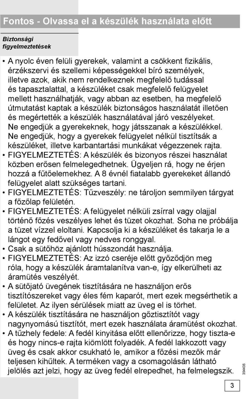 biztonságos használatát illetően és megértették a készülék használatával járó veszélyeket. Ne engedjük a gyerekeknek, hogy játsszanak a készülékkel.