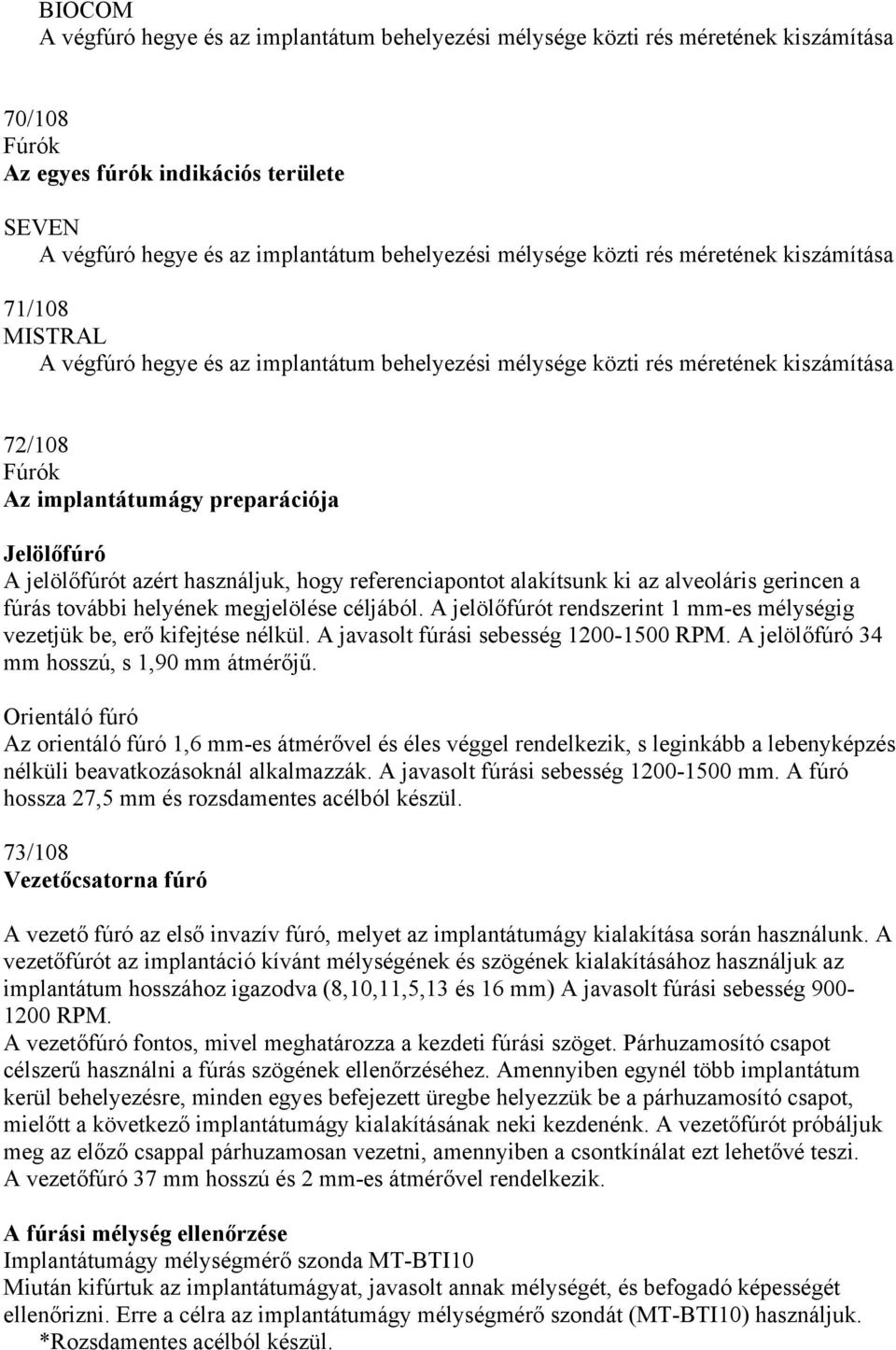 azért használjuk, hogy referenciapontot alakítsunk ki az alveoláris gerincen a fúrás további helyének megjelölése céljából.