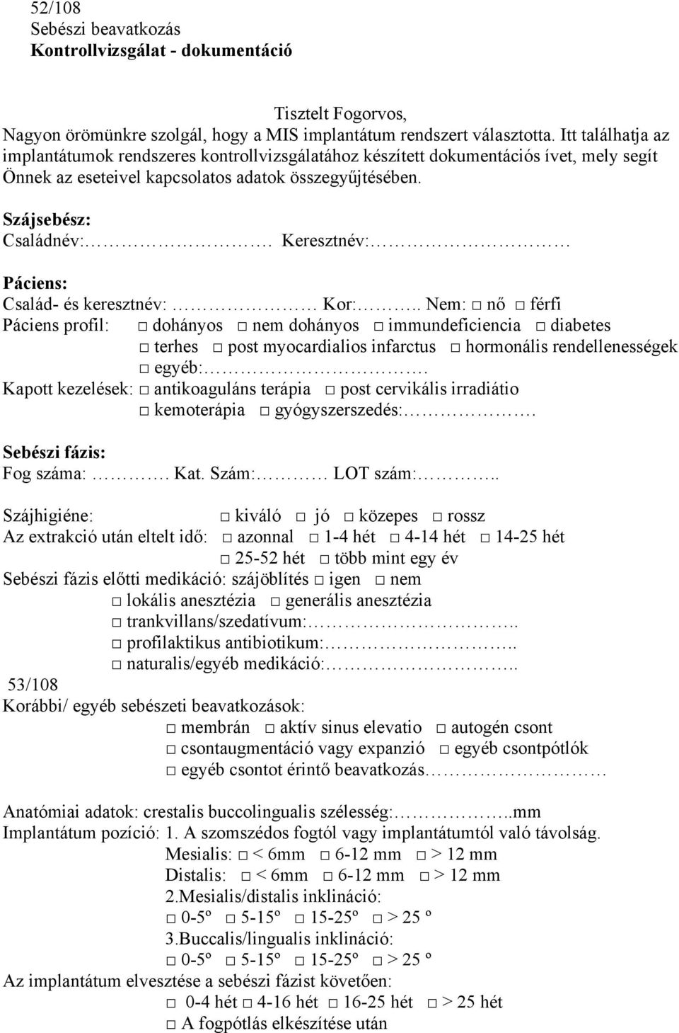 Keresztnév: Páciens: Család- és keresztnév: Kor:.. Nem: nő férfi Páciens profil: dohányos nem dohányos immundeficiencia diabetes terhes post myocardialios infarctus hormonális rendellenességek egyéb:.