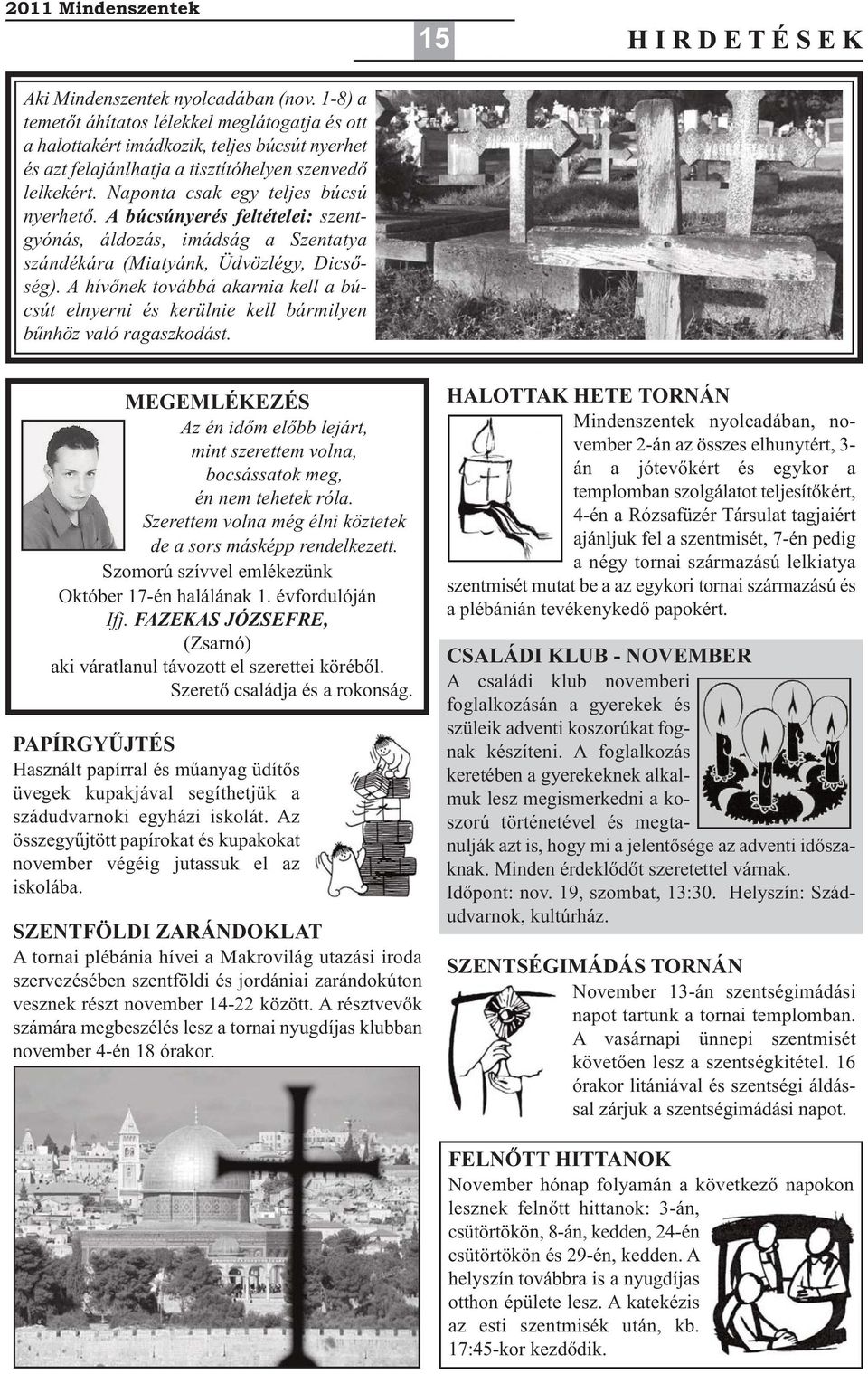 A búcsúnyerés feltételei: szentgyónás, áldozás, imádság a Szentatya szándékára (Miatyánk, Üdvözlégy, Dicsőség).