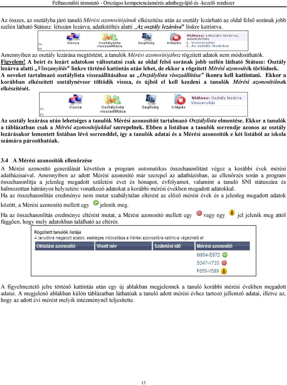 Amennyiben az osztály lezárása megtörtént, a tanulók Mérési azonosítójához rögzített adatok nem módosíthatók. Figyelem!