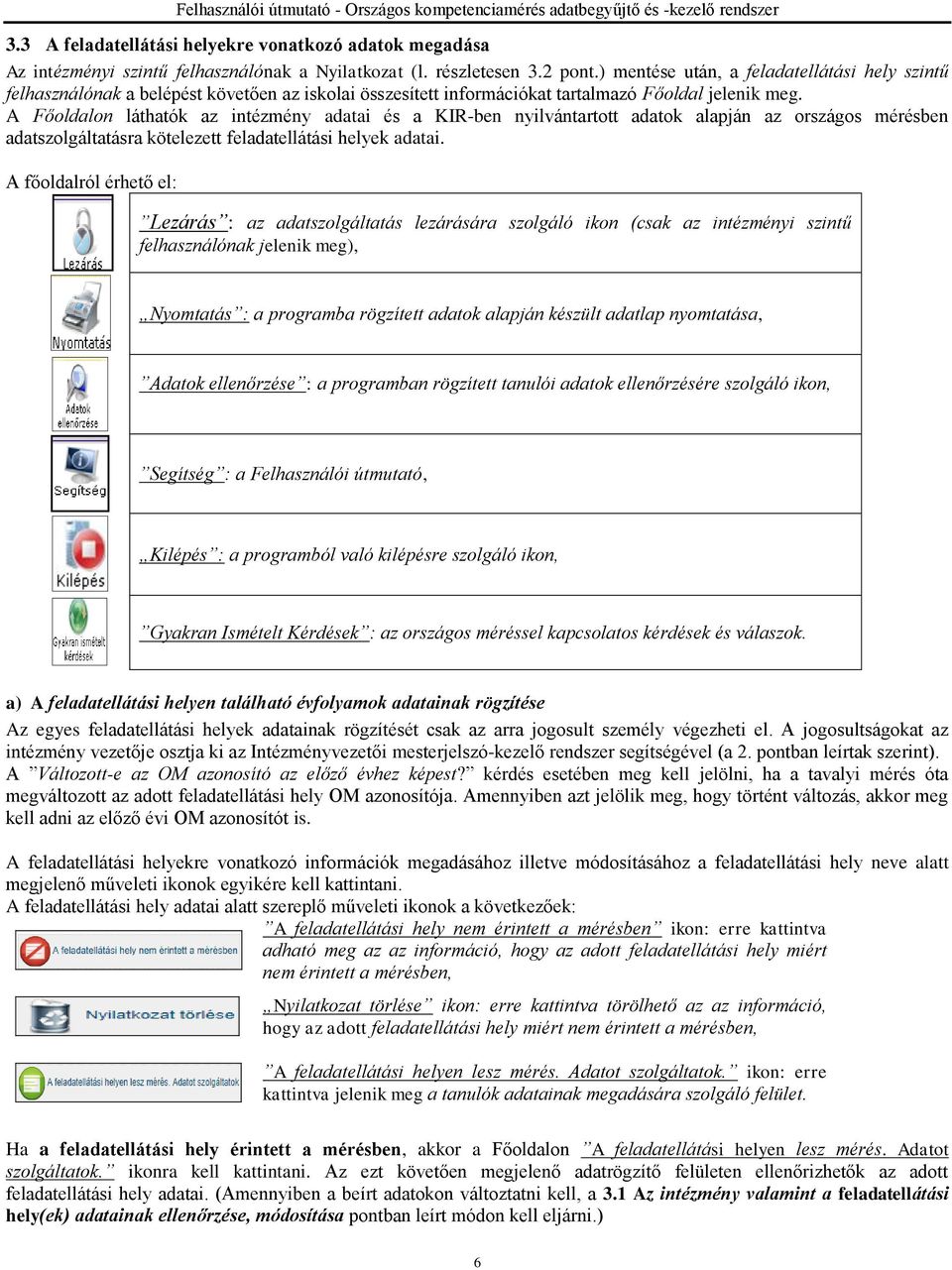 A Főoldalon láthatók az intézmény adatai és a KIR-ben nyilvántartott adatok alapján az országos ben adatszolgáltatásra kötelezett feladatellátási helyek adatai.