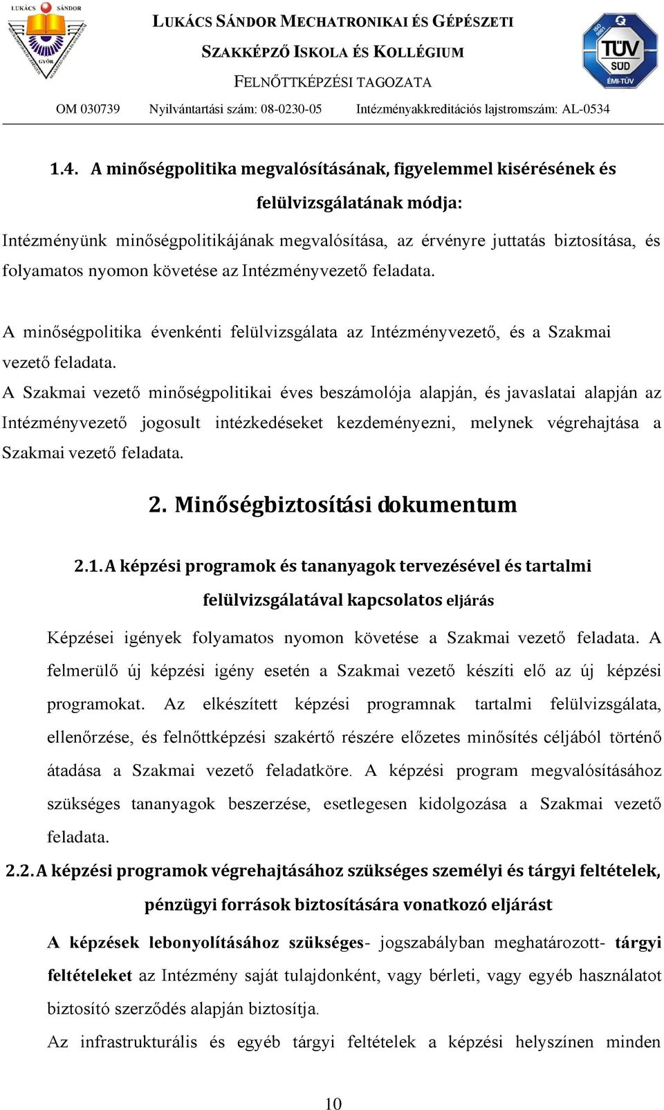 A Szakmai vezető minőségpolitikai éves beszámolója alapján, és javaslatai alapján az Intézményvezető jogosult intézkedéseket kezdeményezni, melynek végrehajtása a Szakmai vezető feladata. 2.