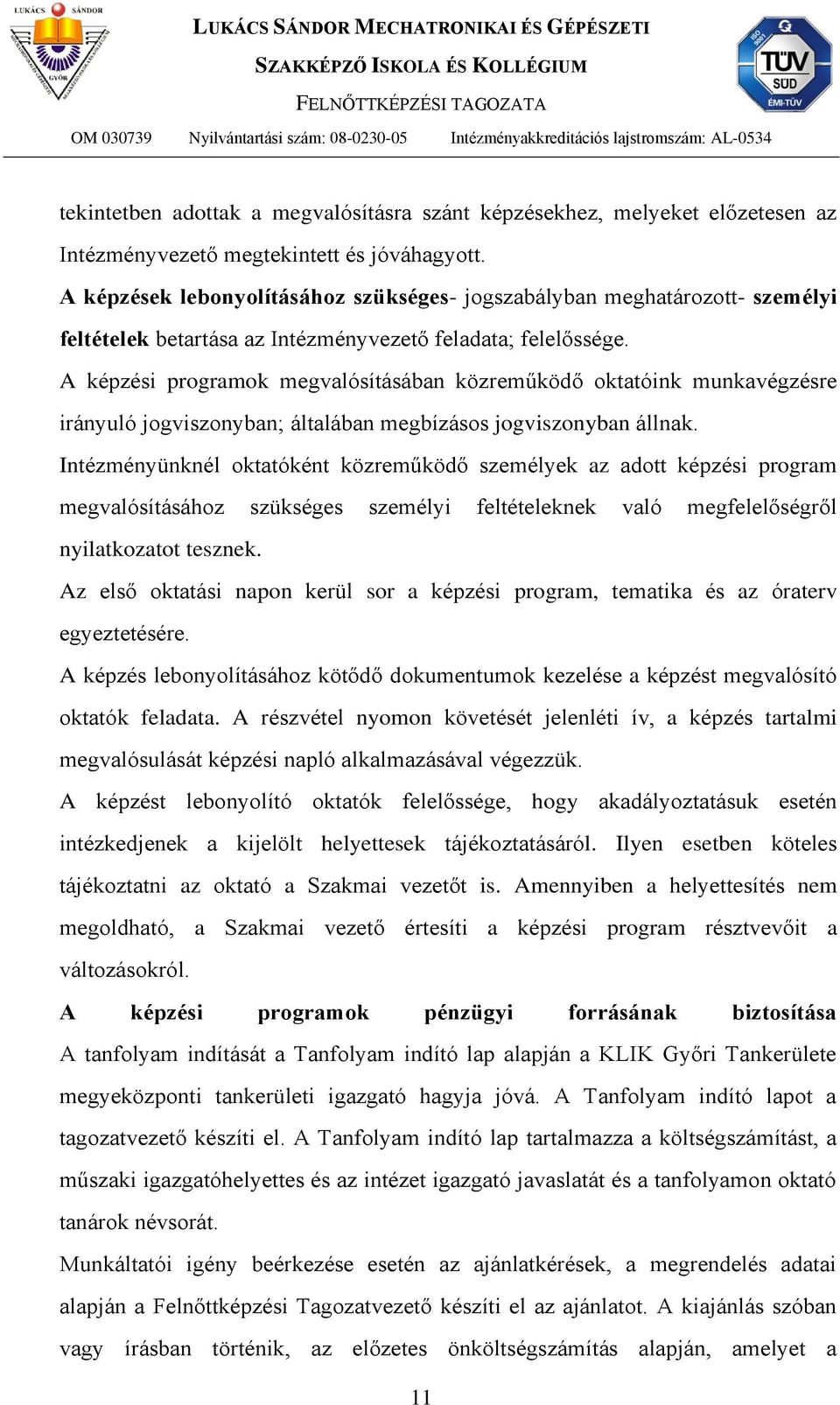 A képzési programok megvalósításában közreműködő oktatóink munkavégzésre irányuló jogviszonyban; általában megbízásos jogviszonyban állnak.