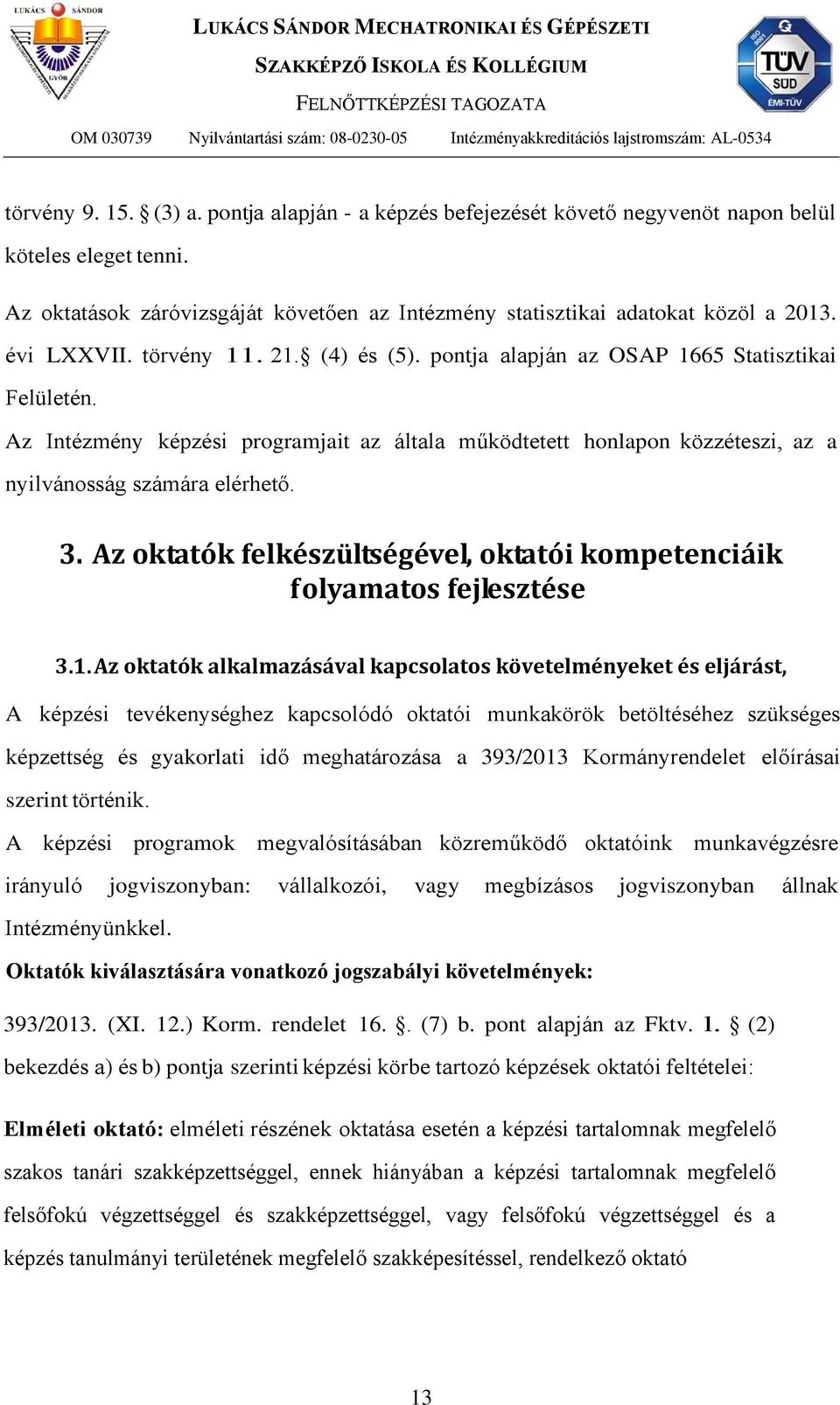 Az Intézmény képzési programjait az általa működtetett honlapon közzéteszi, az a nyilvánosság számára elérhető. 3. Az oktatók felkészültségével, oktatói kompetenciáik folyamatos fejlesztése 3.1.