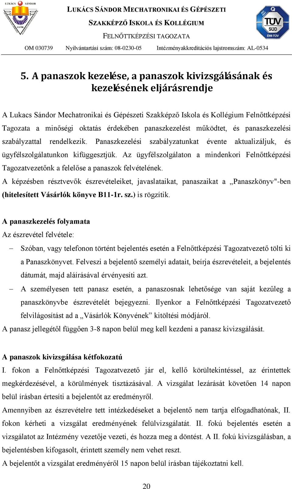 Az ügyfélszolgálaton a mindenkori Felnőttképzési Tagozatvezetőnk a felelőse a panaszok felvételének.