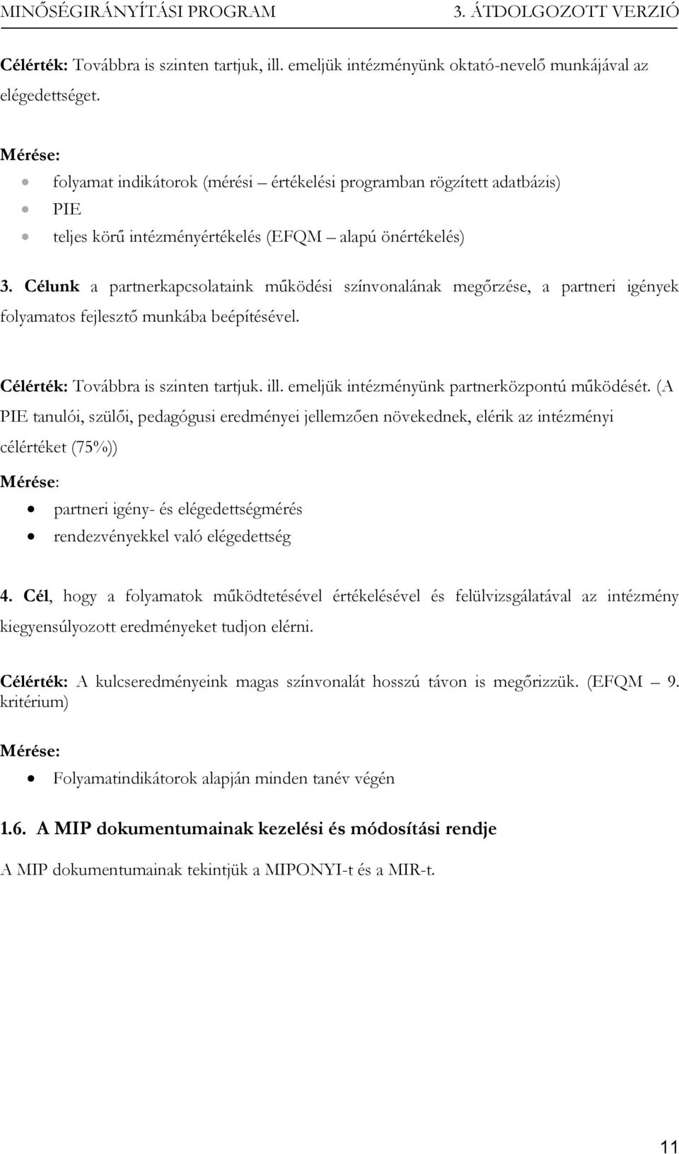 Célunk a partnerkapcsolataink működési színvonalának megőrzése, a partneri igények folyamatos fejlesztő munkába beépítésével. Célérték: Továbbra is szinten tartjuk. ill.