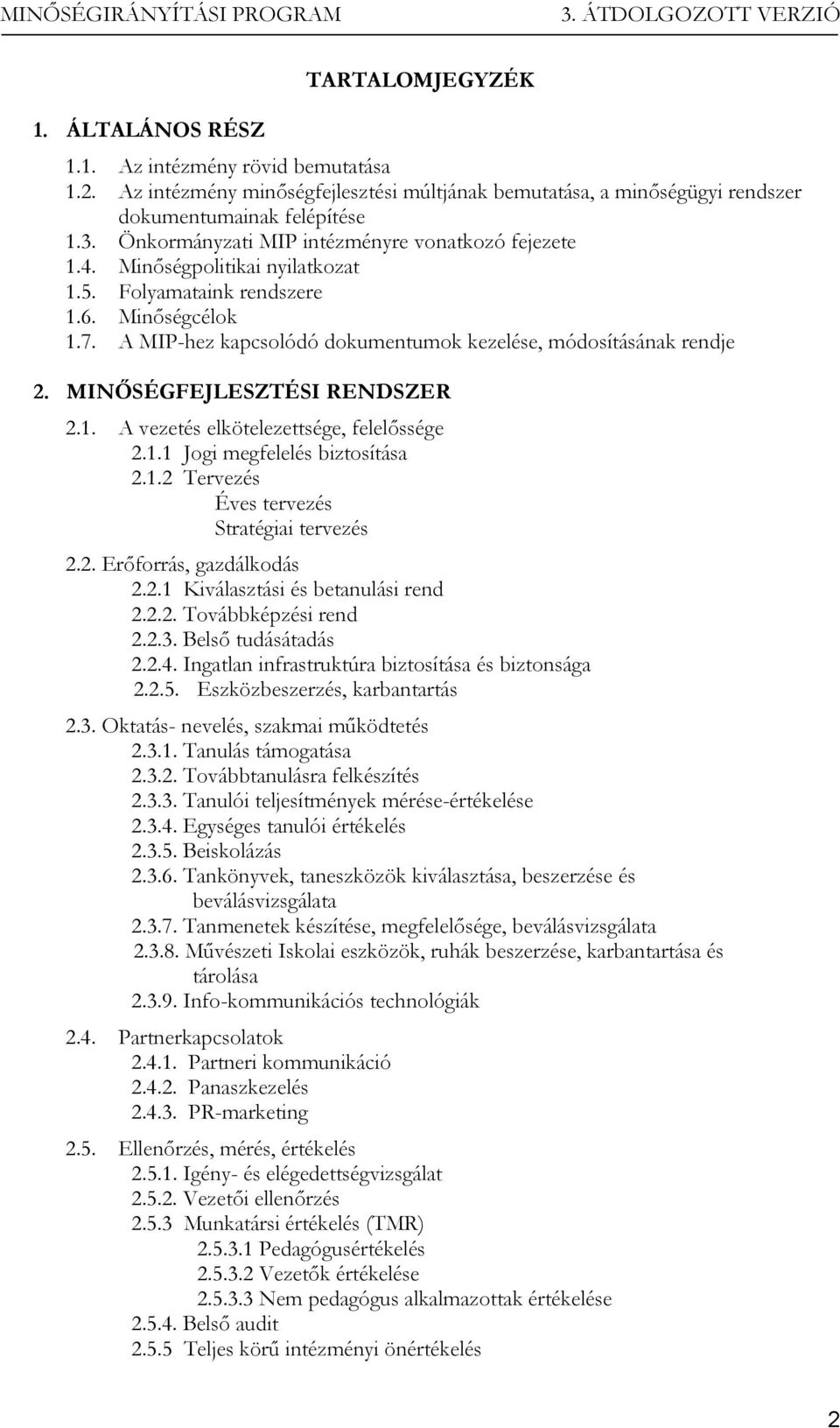 A MIP-hez kapcsolódó dokumentumok kezelése, módosításának rendje 2. MINŐSÉGFEJLESZTÉSI RENDSZER 2.1. A vezetés elkötelezettsége, felelőssége 2.1.1 Jogi megfelelés biztosítása 2.1.2 Tervezés Éves tervezés Stratégiai tervezés 2.