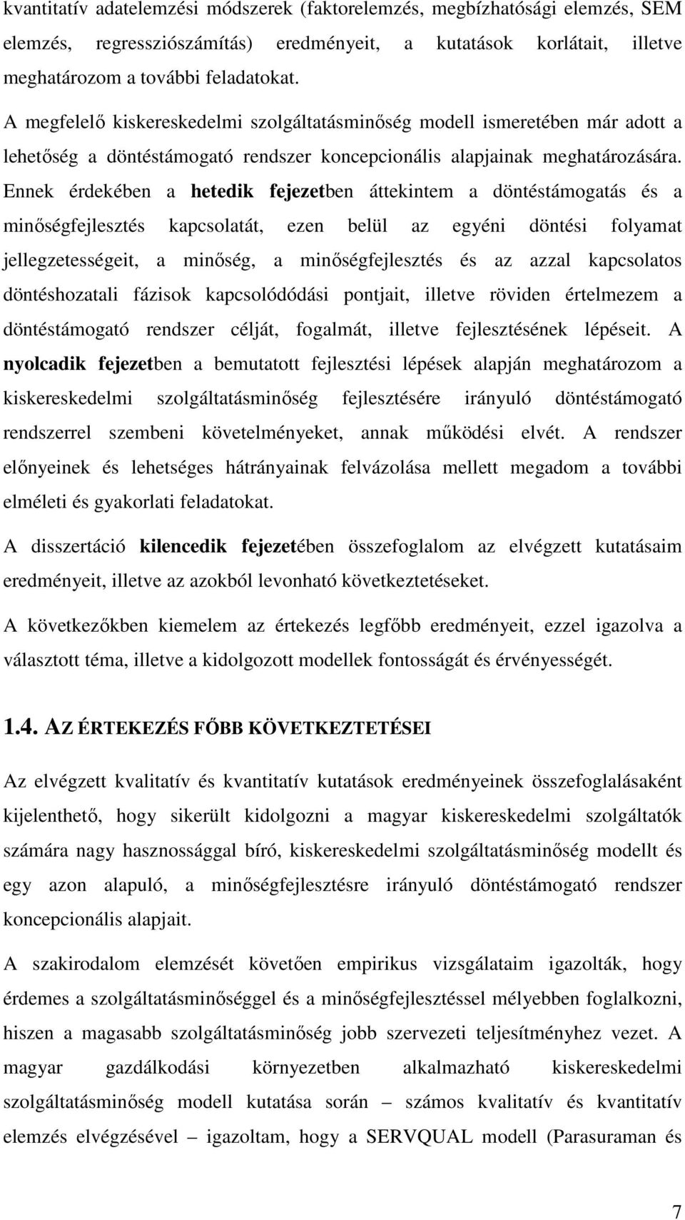 Ennek érdekében a hetedik fejezetben áttekintem a döntéstámogatás és a minőségfejlesztés kapcsolatát, ezen belül az egyéni döntési folyamat jellegzetességeit, a minőség, a minőségfejlesztés és az