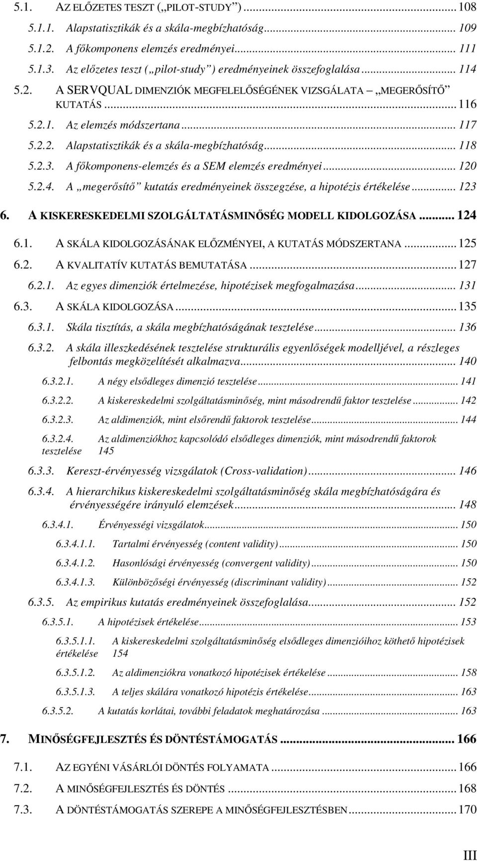 .. 118 5.2.3. A főkomponens-elemzés és a SEM elemzés eredményei... 120 5.2.4. A megerősítő kutatás eredményeinek összegzése, a hipotézis értékelése... 123 6.