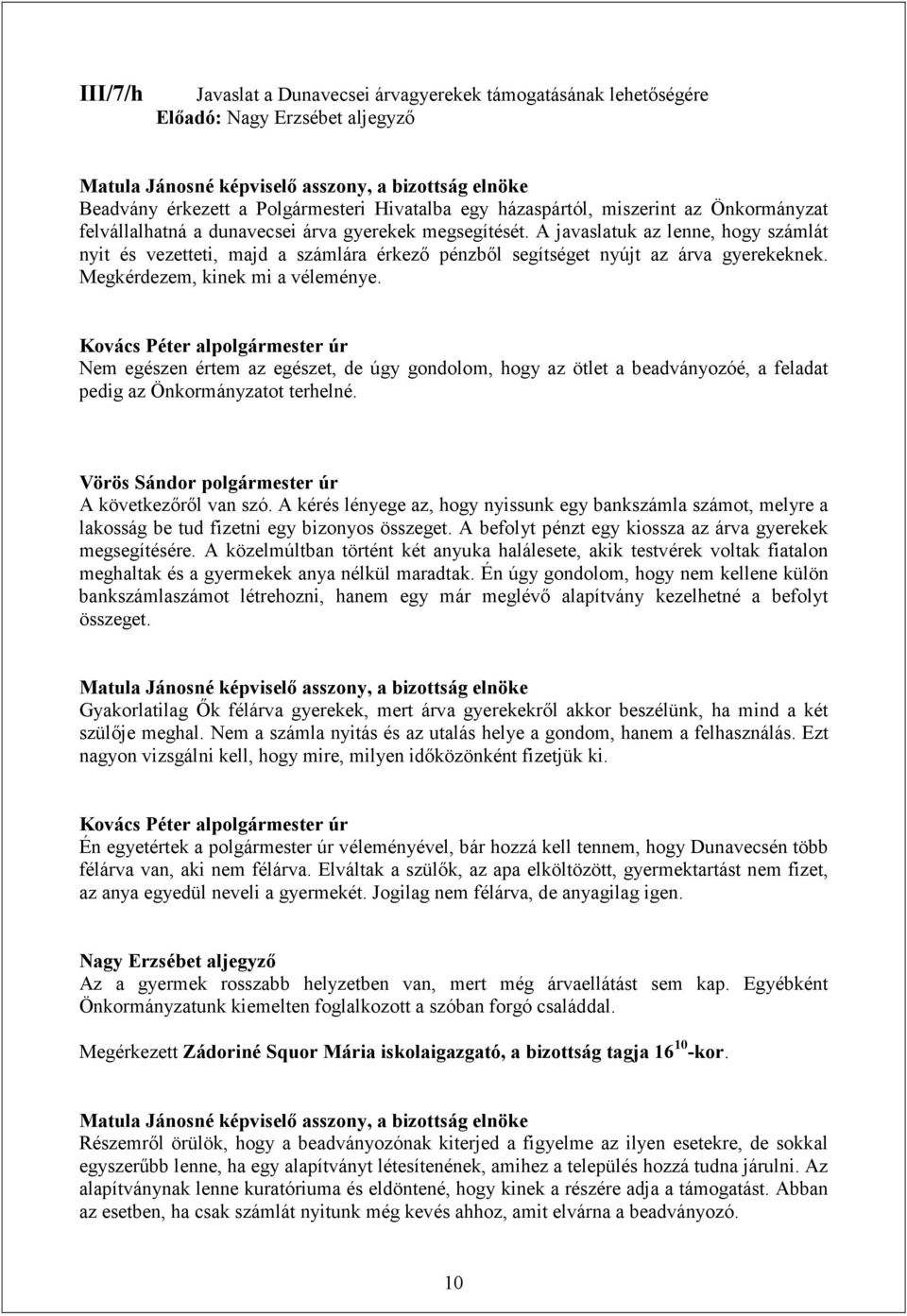 Megkérdezem, kinek mi a véleménye. Kovács Péter alpolgármester úr Nem egészen értem az egészet, de úgy gondolom, hogy az ötlet a beadványozóé, a feladat pedig az Önkormányzatot terhelné.