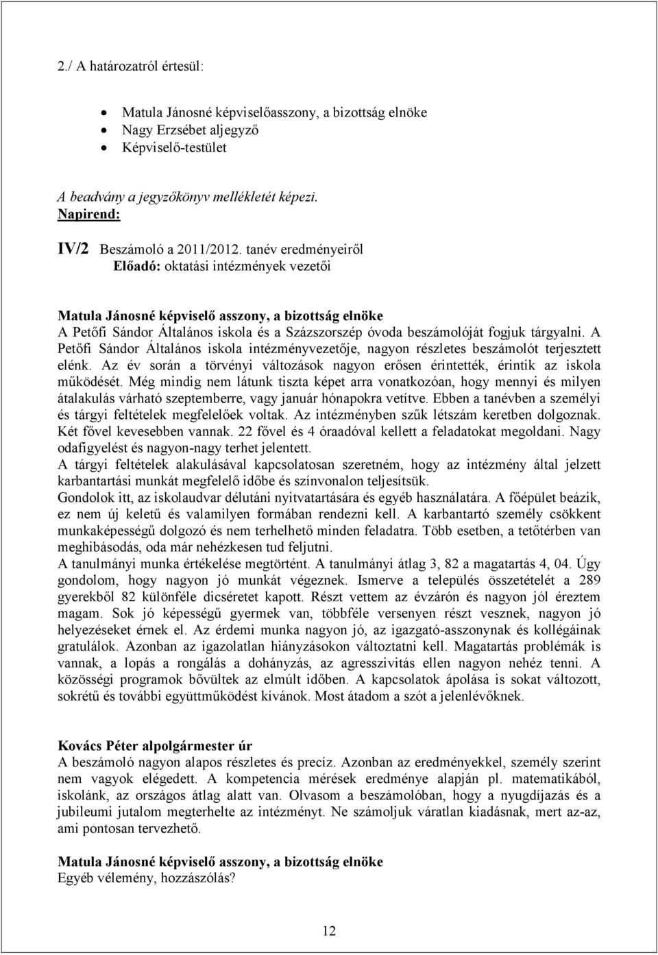 A Petőfi Sándor Általános iskola intézményvezetője, nagyon részletes beszámolót terjesztett elénk. Az év során a törvényi változások nagyon erősen érintették, érintik az iskola működését.