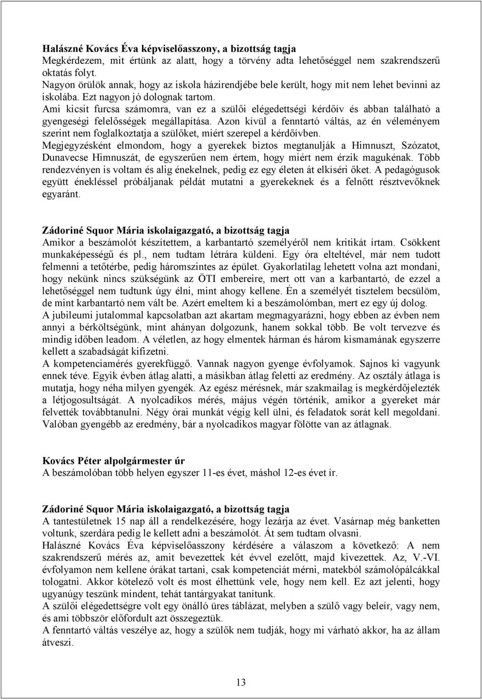 Ami kicsit furcsa számomra, van ez a szülői elégedettségi kérdőív és abban található a gyengeségi felelősségek megállapítása.
