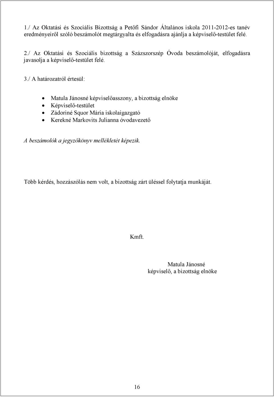 / A határozatról értesül: Matula Jánosné képviselőasszony, a bizottság elnöke Képviselő-testület Zádoriné Squor Mária iskolaigazgató Kerekné Markovits Julianna