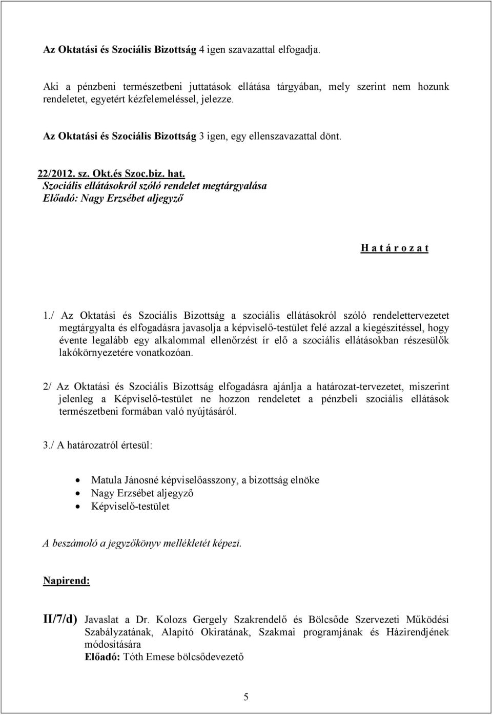 Szociális ellátásokról szóló rendelet megtárgyalása Előadó: Nagy Erzsébet aljegyző H a t á r o z a t 1.