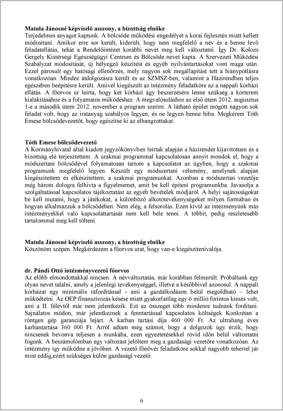 Kolozs Gergely Kistérségi Egészségügyi Centrum és Bölcsőde nevet kapta. A Szervezeti Működési Szabályzat módosítását, új bélyegző készítést és egyéb nyilvántartásokat vont maga után.