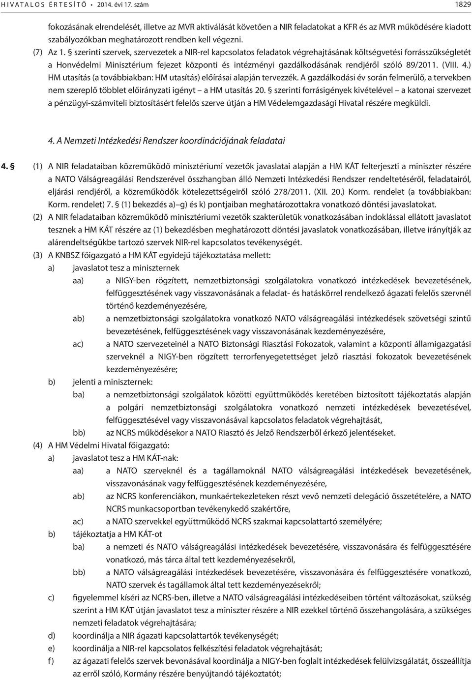 szerinti szervek, szervezetek a NIR-rel kapcsolatos feladatok végrehajtásának költségvetési forrásszükségletét a Honvédelmi Minisztérium fejezet központi és intézményi gazdálkodásának rendjéről szóló