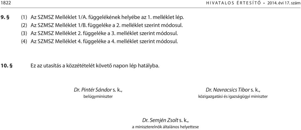 függeléke a 4. melléklet szerint módosul. 10. Ez az utasítás a közzétételét követő napon lép hatályba. Dr. Pintér Sándor s. k., belügyminiszter Dr.