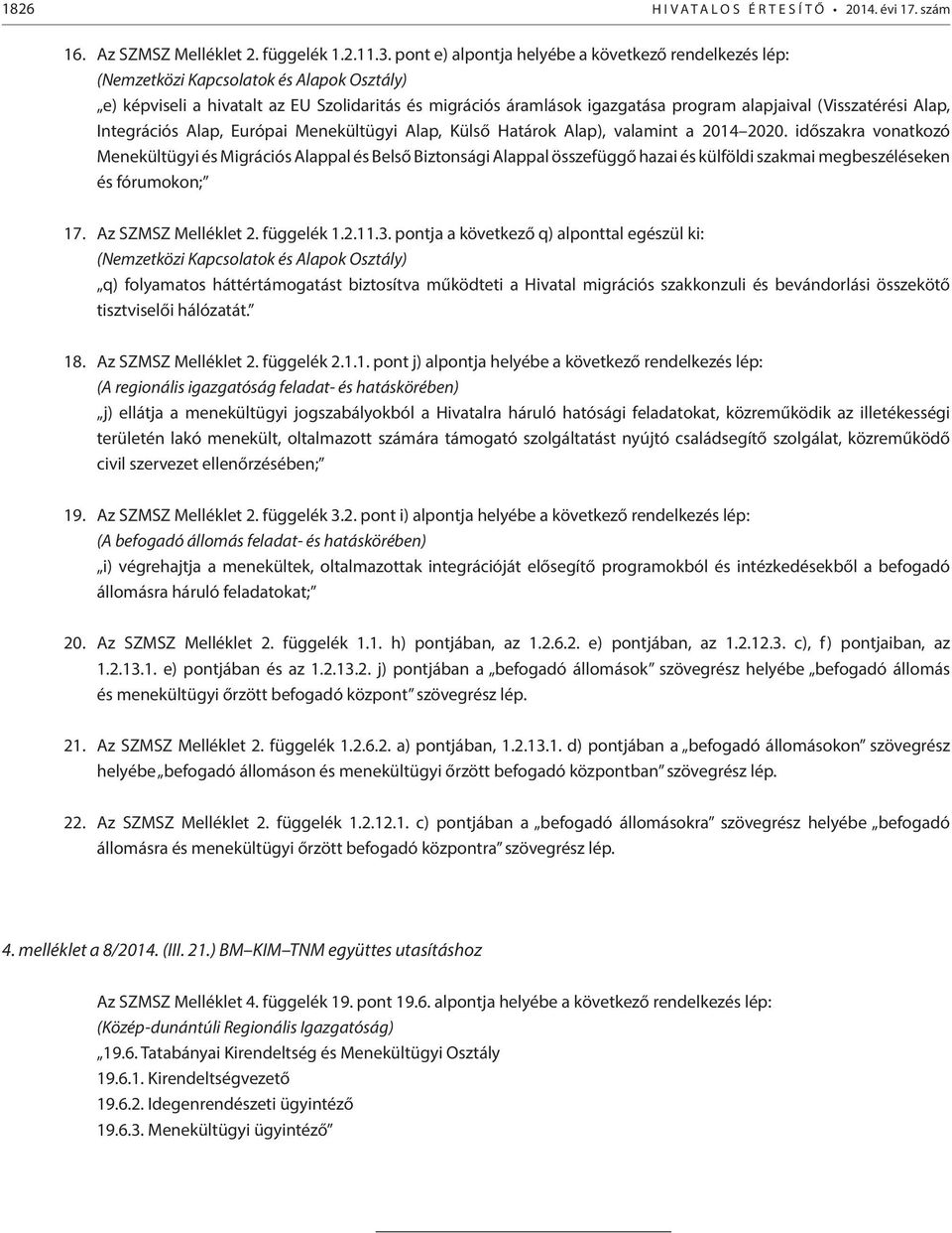 (Visszatérési Alap, Integrációs Alap, Európai Menekültügyi Alap, Külső Határok Alap), valamint a 2014 2020.