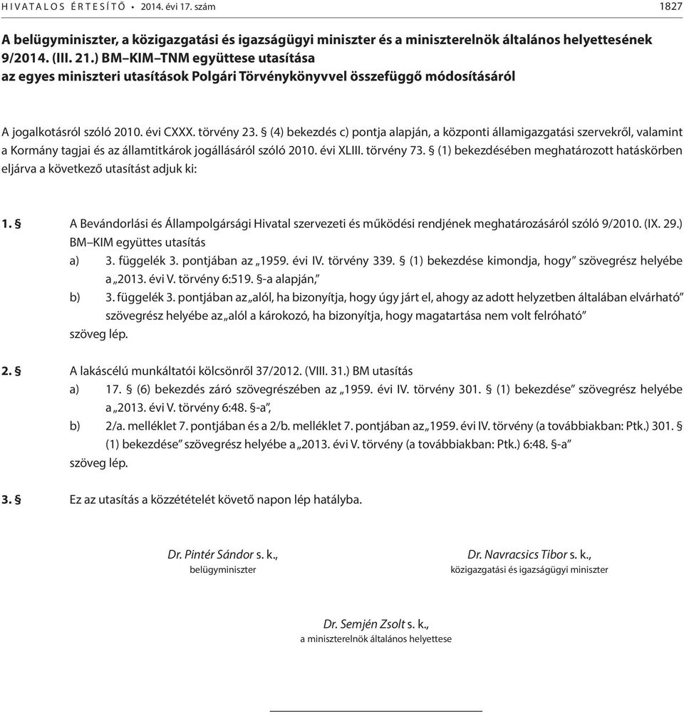 (4) bekezdés c) pontja alapján, a központi államigazgatási szervekről, valamint a Kormány tagjai és az államtitkárok jogállásáról szóló 2010. évi XLIII. törvény 73.