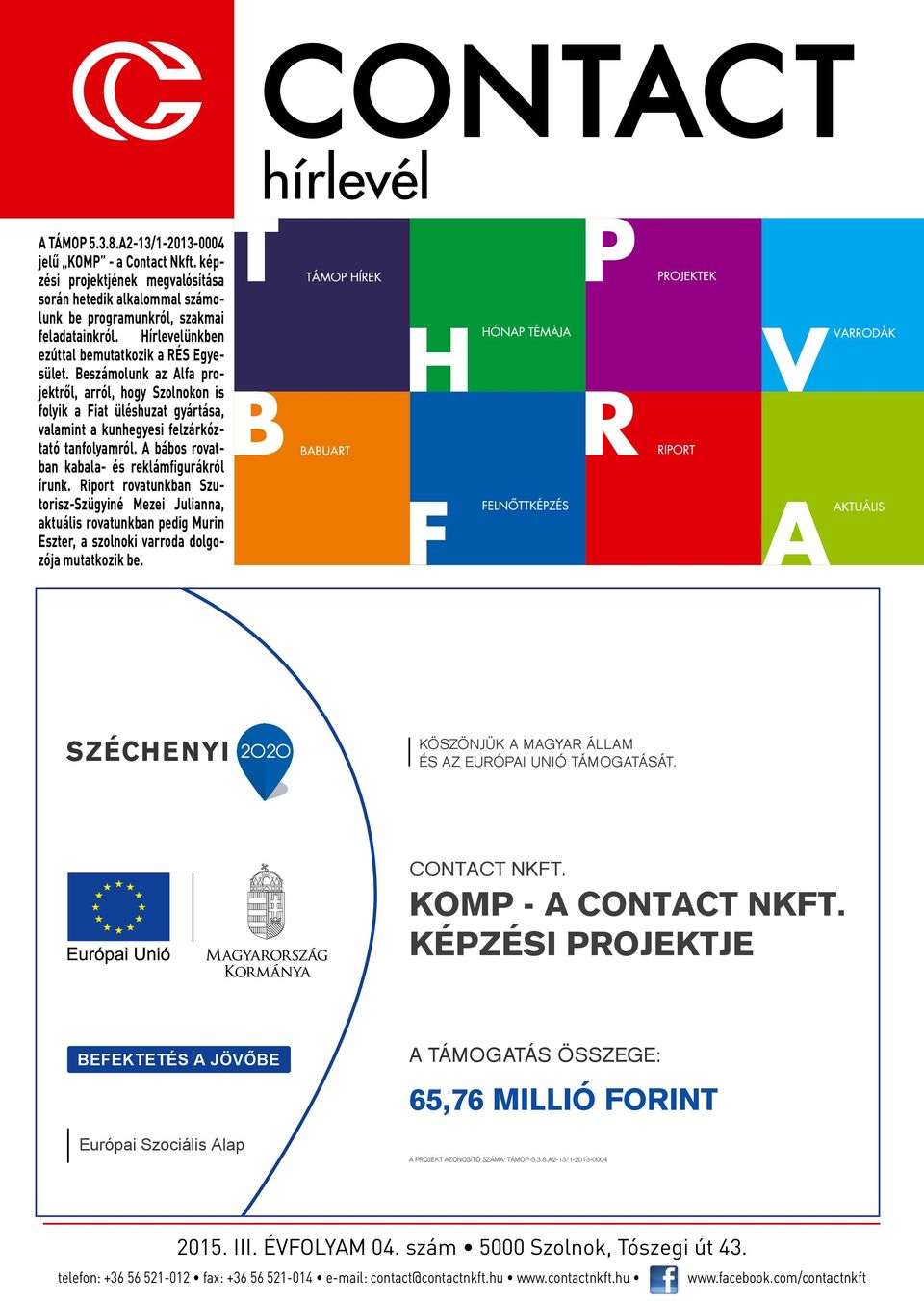 A bábos rovatban kabala- és reklámfigurákról írunk. Riport rovatunkban Szutorisz-Szügyiné Mezei Julianna, aktuális rovatunkban pedig Murin Eszter, a szolnoki varroda dolgozója mutatkozik be.