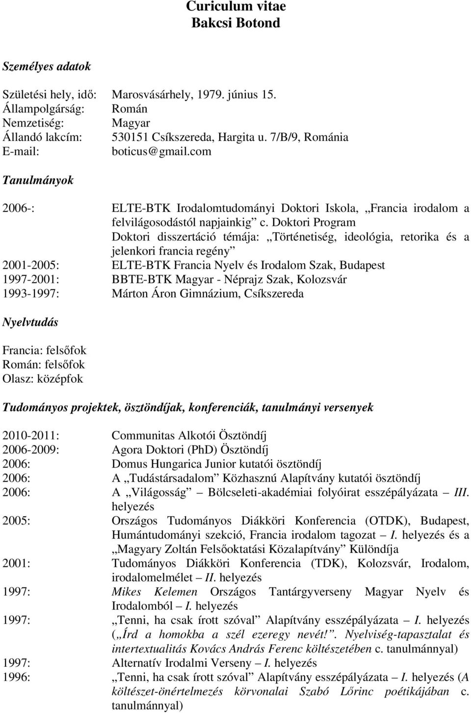Doktori Program Doktori disszertáció témája: Történetiség, ideológia, retorika és a jelenkori francia regény 2001-2005: ELTE-BTK Francia Nyelv és Irodalom Szak, Budapest 1997-2001: BBTE-BTK Magyar -