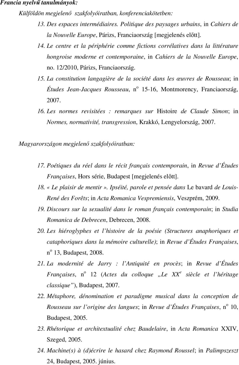 Le centre et la périphérie comme fictions corrélatives dans la littérature hongroise moderne et contemporaine, in Cahiers de la Nouvelle Europe, no. 12/2010, Párizs, Franciaország. 15.