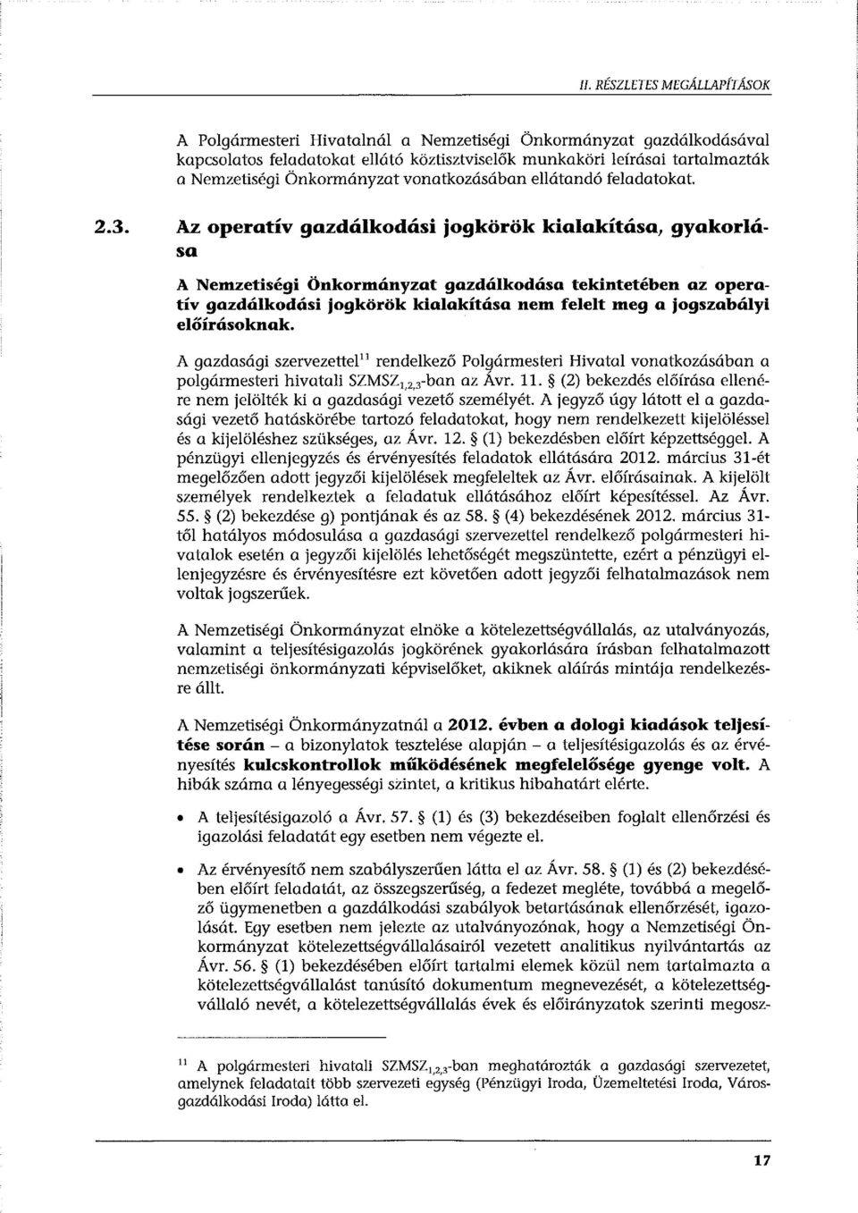 Az operatív gazdálkodási jogkörök kialakítása, gyakorlása A Nemzetiségi Önkormányzat gazdálkodása tekintetében az operatív gazdálkodási jogkörök kialakítása nem felelt meg a jogszabályi előírásoknak.